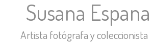 Susana Espana - Artista fotógrafa y coleccionista